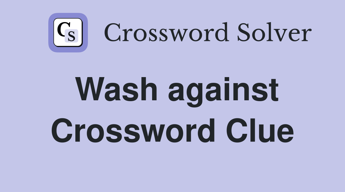 Wash against Crossword Clue Answers Crossword Solver